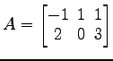 $ A=\begin{bmatrix}
-1\! & \!1\! & \!1 \\ [-0.5ex] 2\! & \!0\! & \!3
\end{bmatrix}$