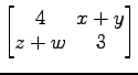 $ \begin{bmatrix}
4\! & \!x+y \\ [-0.5ex] z+w\! & \!3
\end{bmatrix}$