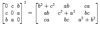 $ \begin{bmatrix}
0\! & \!c\! & \!b \\ [-0.5ex] c\! & \!0\! & \!a \\ [-0.5ex] b\...
...] ab\! & \!c^2+a^2\! & \!bc \\ [-0.5ex] ca\! & \!bc\! & \!a^2+b^2
\end{bmatrix}$