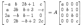 $ \begin{bmatrix}
-a\! & \!b\! & \!2b+1\! & \!c \\ [-0.5ex]
a\! & \!3b\! & \!b+3...
...
0\! & \!0\! & \!b\! & \!0 \\ [-0.5ex]
0\! & \!0\! & \!0\! & \!c
\end{bmatrix}$