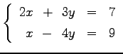 $\displaystyle \left\{\begin{array}{rcrll} 2x & \!+\! & 3y & = & 7 \\ [.5ex] x & \!-\! & 4y & = & 9 \end{array}\right.$