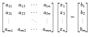 $\displaystyle \begin{bmatrix}a_{11} & a_{12} & \cdots & a_{1n} \\ a_{21} & a_{2...
...} \end{bmatrix}= \begin{bmatrix}b_{1} \\ b_{2} \\ \vdots \\ b_{m} \end{bmatrix}$