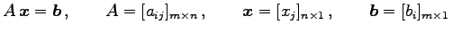 $\displaystyle A\,\vec{x}=\vec{b}\,,\qquad A=[a_{ij}]_{m\times n}\,,\qquad \vec{x}=[x_{j}]_{n\times1}\,,\qquad \vec{b}=[b_{i}]_{m\times1}\,$