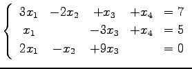 $\displaystyle \left\{\begin{array}{ccccc} 3x_{1} & -2x_{2} & +x_{3} & +x_{4} & ...
... & -3x_{3} & +x_{4} & =5 \\ 2x_{1} & -x_{2} & +9x_{3} & & =0 \end{array}\right.$