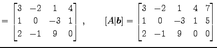 $\displaystyle = \begin{bmatrix}3 & -2 & 1 & 4 \\ 1 & 0 & -3 & 1 \\ 2 & -1 & 9 &...
...ix}3 & -2 & 1 & 4 & 7 \\ 1 & 0 & -3 & 1 & 5 \\ 2 & -1 & 9 & 0 & 0 \end{bmatrix}$