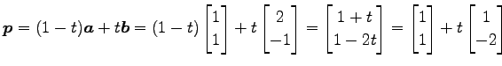 $\displaystyle \vec{p}=(1-t)\vec{a}+t\vec{b}= (1-t) \begin{bmatrix}1 \\ 1 \end{b...
...x}= \begin{bmatrix}1 \\ 1 \end{bmatrix}+ t \begin{bmatrix}1 \\ -2 \end{bmatrix}$