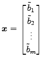 $\displaystyle \vec{x}= \begin{bmatrix}\tilde{b}_{1} \\ \tilde{b}_{2} \\ \vdots \\ \tilde{b}_{m} \end{bmatrix}$