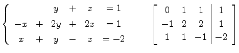 $\displaystyle \left\{ \begin{array}{cccccc} & & y & + & z & =1 \\ [.5ex] -x & +...
...c\vert c} 0 & 1 & 1 & 1 \\ -1 & 2 & 2 & 1 \\ 1 & 1 & -1 & -2 \end{array}\right]$