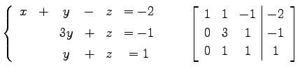 $\displaystyle \left\{ \begin{array}{cccccc} x & + & y & - & z & =-2 \\ [.5ex] &...
...c\vert c} 1 & 1 & -1 & -2 \\ 0 & 3 & 1 & -1 \\ 0 & 1 & 1 & 1 \end{array}\right]$