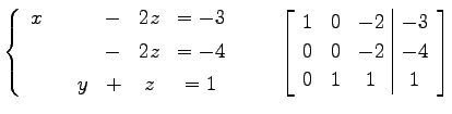 $\displaystyle \left\{ \begin{array}{cccccc} x & & & - & 2z & =-3 \\ [.5ex] & & ...
...\vert c} 1 & 0 & -2 & -3 \\ 0 & 0 & -2 & -4 \\ 0 & 1 & 1 & 1 \end{array}\right]$