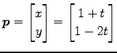 $\displaystyle \vec{p}= \begin{bmatrix}x \\ y \end{bmatrix}= \begin{bmatrix}1+t \\ 1-2t \end{bmatrix}$