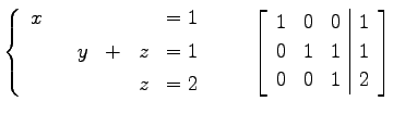 $\displaystyle \left\{ \begin{array}{cccccc} x & & & & & =1 \\ [.5ex] & & y & + ...
...{ccc\vert c} 1 & 0 & 0 & 1 \\ 0 & 1 & 1 & 1 \\ 0 & 0 & 1 & 2 \end{array}\right]$