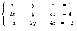 $\displaystyle \left\{ \begin{array}{cccccc} x & + & y & - & z & =1 \\ [.5ex] 2x & + & y & + & 3z & =4 \\ [.5ex] -x & + & 2y& - & 4z & =-2 \end{array}\right.$