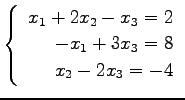 $ \left\{\begin{array}{r}
x_1+2x_2-x_3=2 \\
-x_1+3x_3=8 \\
x_2-2x_3=-4
\end{array}\right. $