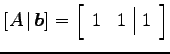 $\displaystyle [A\,\vert\,\vec{b}]= \left[ \begin{array}{cc\vert c} 1 & 1 & 1 \end{array}\right]$