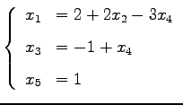 $\displaystyle \left\{\begin{array}{cl} x_{1} & = 2 + 2x_{2} - 3x_{4} \\ [.5em] x_{3} & = -1 +x_{4} \\ [.5em] x_{5} & = 1 \end{array}\right.$