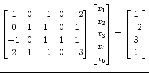 $\displaystyle \begin{bmatrix}1 & 0 & -1 & 0 & -2 \\ 0 & 1 & 1 & 0 & 1 \\ -1 & 0...
...\\ x_{4} \\ x_{5} \end{bmatrix}= \begin{bmatrix}1 \\ -2 \\ 3 \\ 1 \end{bmatrix}$