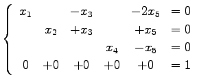 $\displaystyle \left\{ \begin{array}{cccccc} x_{1} & & -x_{3} & & -2x_{5} & = 0 ...
...\ & & & x_{4} & -x_{5} & = 0 \\ 0 & +0 & +0 & +0 & +0 & = 1 \end{array} \right.$