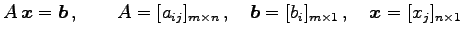 $\displaystyle A\,\vec{x}=\vec{b}\,,\qquad A=[a_{ij}]_{m\times n}\,,\quad \vec{b}=[b_{i}]_{m\times1}\,,\quad \vec{x}=[x_{j}]_{n\times1}$