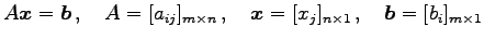 $\displaystyle A\vec{x}=\vec{b}\,,\quad A=[a_{ij}]_{m\times n}\,,\quad \vec{x}=[x_{j}]_{n\times 1}\,,\quad \vec{b}=[b_{i}]_{m\times 1}$