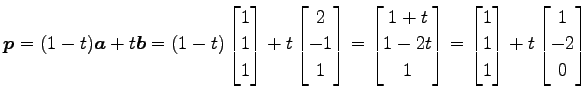 $\displaystyle \vec{p}= (1-t)\vec{a}+t\vec{b}= (1-t) \begin{bmatrix}1 \\ 1 \\ 1 ...
...{bmatrix}1 \\ 1 \\ 1 \end{bmatrix}+ t \begin{bmatrix}1 \\ -2 \\ 0 \end{bmatrix}$