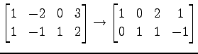 $\displaystyle \begin{bmatrix}1 & -2 & 0 & 3 \\ 1 & -1 & 1 & 2 \end{bmatrix}\to \begin{bmatrix}1 & 0 & 2 & 1 \\ 0 & 1 & 1 & -1 \end{bmatrix}$