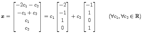 $\displaystyle \vec{x}= \begin{bmatrix}-2c_{1}-c_{2} \\ -c_{1}+c_{2} \\ c_{1} \\...
... \\ 1 \\ 0 \\ 1 \end{bmatrix}\qquad (\forall c_{1}, \forall c_{2}\in\mathbb{R})$