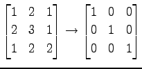 $\displaystyle \begin{bmatrix}1 & 2 & 1 \\ 2 & 3 & 1 \\ 1 & 2 & 2 \end{bmatrix} \to \begin{bmatrix}1 & 0 & 0 \\ 0 & 1 & 0 \\ 0 & 0 & 1 \end{bmatrix}$