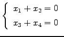 $\displaystyle \left\{\begin{array}{l} x_{1}+x_{2}=0 \\ [.5ex] x_{3}+x_{4}=0 \end{array}\right.$