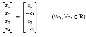 $\displaystyle \begin{bmatrix}x_{1} \\ x_{2} \\ x_{3} \\ x_{4} \end{bmatrix}= \b...
...2} \\ -c_{2} \end{bmatrix}\, \qquad (\forall c_{1}, \forall c_{2}\in\mathbb{R})$