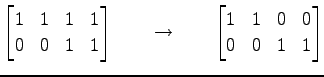 $\displaystyle \begin{bmatrix}1 & 1 & 1 & 1 \\ 0 & 0 & 1 & 1 \end{bmatrix} \qquad\to\qquad \begin{bmatrix}1 & 1 & 0 & 0 \\ 0 & 0 & 1 & 1 \end{bmatrix}$