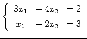 $\displaystyle \left\{\begin{array}{ccc} 3x_{1} & +\,4x_{2} & =2 \\ [.5ex] x_{1} & +\,2x_{2} & =3 \end{array}\right.$