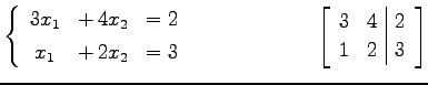 $\displaystyle \left\{\begin{array}{ccc} 3x_{1} & +\,4x_{2} & =2 \\ [.5ex] x_{1}...
...\qquad \left[\begin{array}{cc\vert c} 3 & 4 & 2 \\ 1 & 2 & 3 \end{array}\right]$