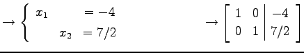 $\displaystyle \to \left\{\begin{array}{ccc} x_{1} & & =-4 \\ [.5ex] & x_{2} & =...
...\to \left[\begin{array}{cc\vert c} 1 & 0 & -4 \\ 0 & 1 & 7/2 \end{array}\right]$