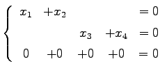 $\displaystyle \left\{\begin{array}{ccccc} x_{1} & +x_{2} & & & =0 \\ [.5ex] & & x_{3} & +x_{4} & =0 \\ [.5ex] 0 & +0 & +0 & +0 & =0 \end{array}\right.$