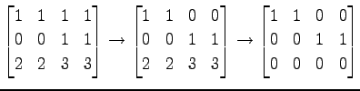 $\displaystyle \begin{bmatrix}1 & 1 & 1 & 1 \\ 0 & 0 & 1 & 1 \\ 2 & 2 & 3 & 3 \e...
...to \begin{bmatrix}1 & 1 & 0 & 0 \\ 0 & 0 & 1 & 1 \\ 0 & 0 & 0 & 0 \end{bmatrix}$