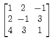 $ \begin{bmatrix}
1\! & \!2\! & \!-1 \\ [-0.5ex] 2\! & \!-1\! & \!3 \\ [-0.5ex] 4\! &
3\! & \!1
\end{bmatrix}$