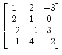 $ \begin{bmatrix}
1\! & \!2\! & \!-3 \\ [-0.5ex] 2\! & \!1\! & \!0 \\ [-0.5ex] -2\! &
-1\! & \!3 \\ [-0.5ex] -1\! & \!4\! & \!-2
\end{bmatrix}$