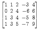 $ \begin{bmatrix}
1\! & \!1\! & \!2\! & \!-3\! & \!4 \\ [-0.5ex] 0\! & \!2\! & \...
...4\! & \!-5\! & \!8
\\ [-0.5ex] 1\! & \!3\! & \!5\! & \!-7\! & \!9
\end{bmatrix}$