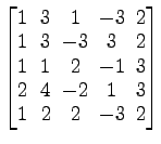 $ \begin{bmatrix}
1\! & \!3\! & \!1\! & \!-3\! & \!2 \\ [-0.5ex] 1\! & \!3\! & \...
...\!-2\! & \!1\! & \!3 \\ [-0.5ex] 1\! &
2\! & \!2\! & \!-3\! & \!2
\end{bmatrix}$