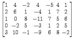 $ \begin{bmatrix}
1\! & \!4\! & \!-2\! & \!4\! & \!-5\! & \!4\! & \!1 \\ [-0.5ex...
...5 \\ [-0.5ex] 3\! &
10\! & \!-1\! & \!-9\! & \!6\! & \!8\! & \!-2
\end{bmatrix}$