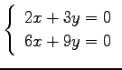 $ \left\{\begin{array}{r}
2x+3y=0 \\
6x+9y=0
\end{array}\right. $