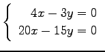 $ \left\{\begin{array}{r}
4x-3y=0 \\
20x-15y=0
\end{array}\right. $