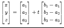 $\displaystyle \begin{bmatrix}x \\ y \\ z \end{bmatrix}= \begin{bmatrix}a_{1} \\...
...trix}+ t \begin{bmatrix}b_{1}-a_{1} \\ b_{2}-a_{2} \\ b_{3}-a_{3} \end{bmatrix}$