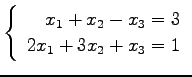 $ \left\{\begin{array}{r}
x_1+x_2-x_3=3 \\
2x_1+3x_2+x_3=1
\end{array}\right. $