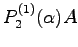 $\displaystyle P^{(1)}_{2}(\alpha)A$