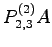 $\displaystyle P^{(2)}_{2,3}A$