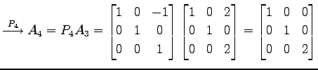 $\displaystyle \overset{P_{4}}{\longrightarrow} A_{4}=P_{4}A_{3}= \begin{bmatrix...
...\end{bmatrix}= \begin{bmatrix}1 & 0 & 0 \\ 0 & 1 & 0 \\ 0 & 0 & 2 \end{bmatrix}$