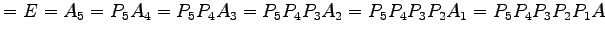 $\displaystyle =E=A_{5}=P_{5}A_{4}= P_{5}P_{4}A_{3}= P_{5}P_{4}P_{3}A_{2}= P_{5}P_{4}P_{3}P_{2}A_{1}= P_{5}P_{4}P_{3}P_{2}P_{1}A$