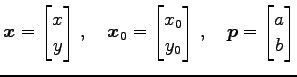 $\displaystyle \vec{x}= \begin{bmatrix}x \\ y \end{bmatrix}\,,\quad \vec{x}_0= \...
...{0} \\ y_{0} \end{bmatrix}\,,\quad \vec{p}= \begin{bmatrix}a \\ b \end{bmatrix}$